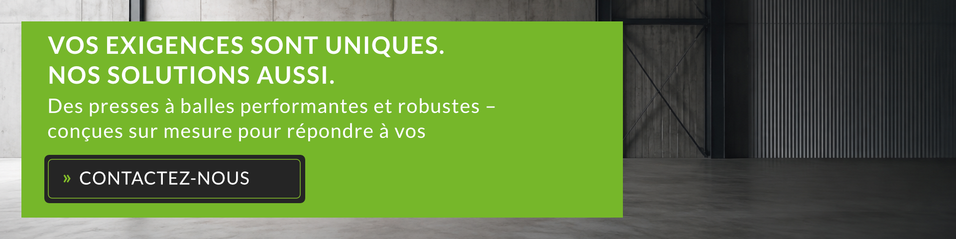 VOS EXIGENCES SONT UNIQUES. NOS SOLUTIONS AUSSI. » CONTACTEZ-NOUS