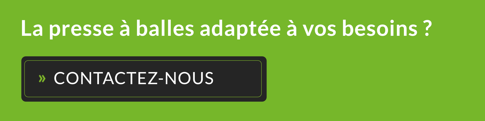 VOS EXIGENCES SONT UNIQUES. NOS SOLUTIONS AUSSI. » CONTACTEZ-NOUS